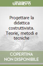 Progettare la didattica costruttivista. Teorie, metodi e tecniche libro