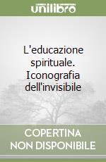 L'educazione spirituale. Iconografia dell'invisibile libro