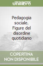 Pedagogia sociale. Figure del disordine quotidiano libro