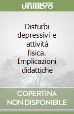 Disturbi depressivi e attività fisica. Implicazioni didattiche libro