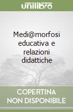 Medi@morfosi educativa e relazioni didattiche libro