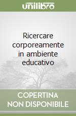 Ricercare corporeamente in ambiente educativo libro