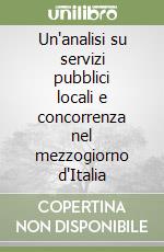 Un'analisi su servizi pubblici locali e concorrenza nel mezzogiorno d'Italia libro