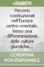 Percorsi costituzionali nell'Europa centro-orientale. Verso una differenziazione delle culture giuridiche nella fase post-comunista libro