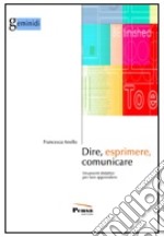 Dire, esprimere, comunicare. Strumenti didattici per fare apprendere libro