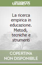 La ricerca empirica in educazione. Metodi, tecniche e strumenti libro