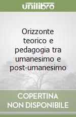 Orizzonte teorico e pedagogia tra umanesimo e post-umanesimo