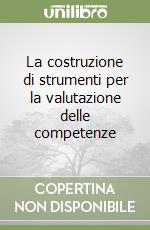 La costruzione di strumenti per la valutazione delle competenze libro