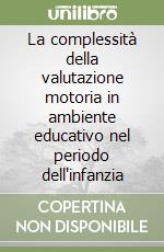 La complessità della valutazione motoria in ambiente educativo nel periodo dell'infanzia libro