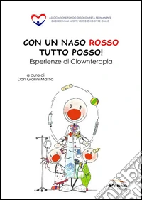 Con un naso rosso tutto posso! Esperienze di clownterapia libro
