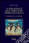 La dea bianca bianca e la comunità interculturale. In ricordo dei martiri di Parigi libro