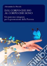 Dal corpo che ho al corpo che sono. Un percorso integrato per la promozione della persona libro