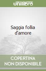 Saggia follia d'amore libro