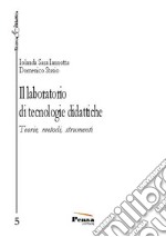 Il laboratorio di tecnologie didattiche. Teorie, metodi, strumenti libro