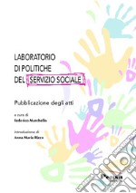 Laboratorio di politiche del servizio sociale. Pubblicazione degli atti libro