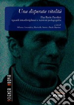 Una disperata vitalità. Pier Paolo Pasolini: sguardi interdisciplinari e tensioni pedagogiche libro