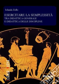 Esercitare la semplessità. Tra didattica generale e didattica delle discipline libro
