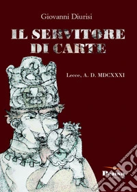 Il servitore di carte. Lecce, A. D. MDCXXXI libro