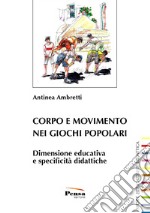 Corpo e movimento nei giochi popolari. Dimensione educativa e specificità didattiche libro