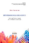 Epistemologia del gioco. Teorie, definizioni e metodi per un'educazione emozionale libro di Annarumma Maria