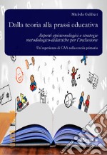 Dalla teoria alla prassi educativa. Aspetti epistemologici e strategie metodologico-didattiche per l'inclusione libro