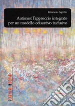 Autismo: l'approccio integrato per un modello educativo inclusivo libro