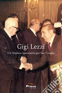 Gigi Lezzi. Un sindaco innovativo per San Cesario libro