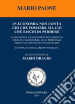 In economia non conta ciò che possiedi, ma ciò che rischi di perdere. La ricchezza e il benessere non sono una colpa da nascondere, ma il principale obbiettivo sociale da raggiungere libro