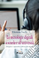 Le tecnologie digitali a scuola e all'università. Insegnare e apprendere nell'era post-digitale libro