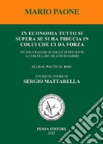 In economia tutto si supera se si ha fiducia in colui che ci dà forza. Un solo raggio di sole è sufficiente a cancellare milioni di ombre. Global political risk. Studio in onore di Sergio Mattarella libro