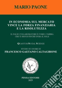 In economia sul mercato vince la forza finanziaria e la risolutezza. Il falso collaboratore è come l'ombra che ti segue finché dura il sole libro