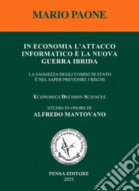 In economia l'attacco informatico è la nuova guerra ibrida. La saggezza degli uomini di Stato è nel saper prevenire i rischi libro