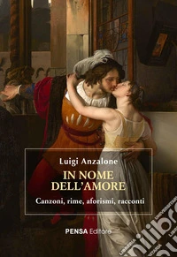 In nome dell'amore. Canzoni, rime, aforismi, racconti libro