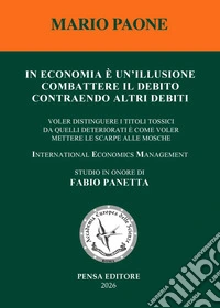 In economia è un'illusione combattere il debito contraendo altri debiti. Voler distinguere i titoli tossici da quelli deteriorati è come voler mettere le scarpe alle mosche libro
