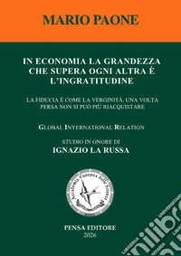 In economia la grandezza che supera ogni altra è l'ingratitudine. La fiducia come la verginità, una volta persa non si può più riacquistare libro