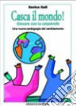 Casca il mondo! Giocare con la catastrofe. Una nuova pedagogia del cambiamento libro