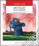 Mio figlio è un mito! Liberare l'infanzia dai luoghi comuni libro