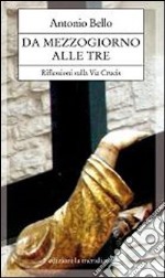 Da mezzogiorno alle tre. Riflessioni sulla via Crucis libro