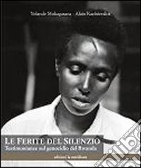 Le ferite del silenzio. Testimonianze sul genocidio del Rwanda libro