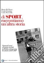 Di sport, raccontiamo un'altra storia. Sessant'anni di sport sociale in Italia attraverso la storia dell'UISP libro