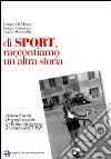 Di sport, raccontiamo un'altra storia. Sessant'anni di sport sociale in Italia attraverso la storia dell'UISP libro