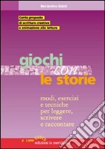 Giochi con le storie. Modi, esercizi e tecniche per leggere, scrivere e raccontare libro