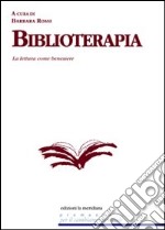 Biblioterapia. La lettura come benessere libro