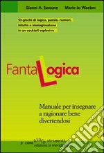 Fantalogica. Manuale per insegnare a ragionare bene divertendosi