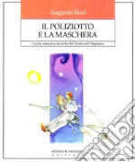 Il poliziotto e la maschera. Giochi, esercizi e tecniche del teatro dell'oppresso libro