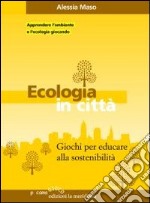 Ecologia in città. Giochi per educare alla sostenibilità libro