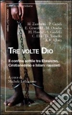 Tre volte Dio. Il confine sottile tra ebraismo, cristianesimo e Islam: racconti