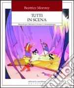 Tutti in scena. Manuale per laboratori di teatro e drammaturgia libro