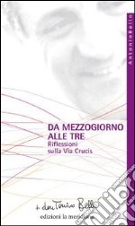 Da mezzogiorno alle tre. Riflessioni sulla via Crucis libro