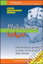 Philosophia ludens. 240 attività per giocare in classe con la storia della filosofia. Con CD-ROM libro